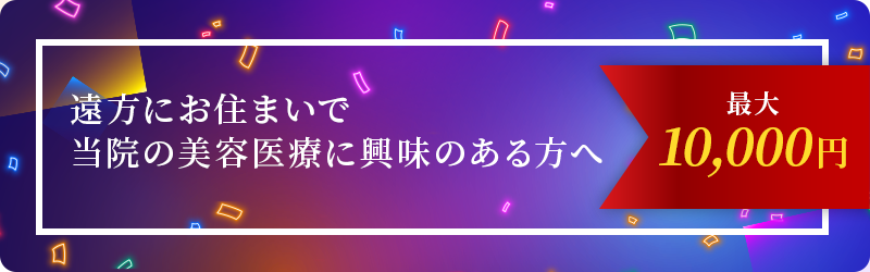 遠⽅にお住まいで当院の美容医療に興味のある⽅へ 最⼤10,000円
